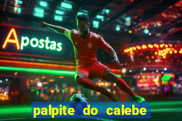 palpite do calebe para hoje